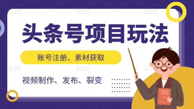 头条号项目玩法，从账号注册，素材获取到视频制作发布和裂变全方位教学-九章网创