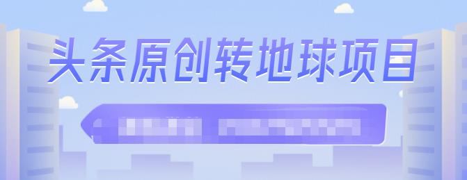 外面收2000大洋的‮条头‬原创转地球项目，单号每天做6-8个视频，收益过百很轻松-九章网创