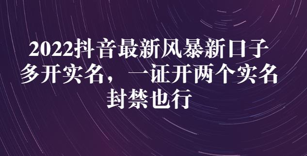 2022抖音最新风暴新口子：多开实名，一整开两个实名，封禁也行-九章网创