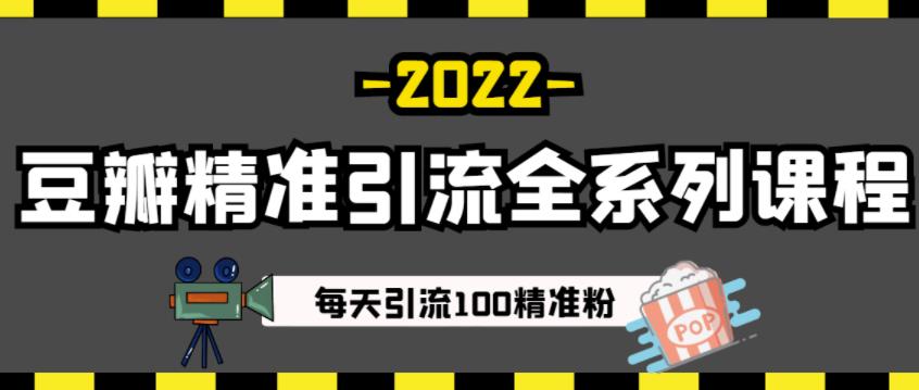 豆瓣精准引流全系列课程，每天引流100精准粉【视频课程】-九章网创