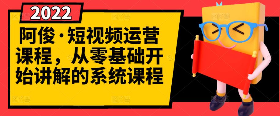 阿俊·短视频运营课程，从零基础开始讲解的系统课程-九章网创