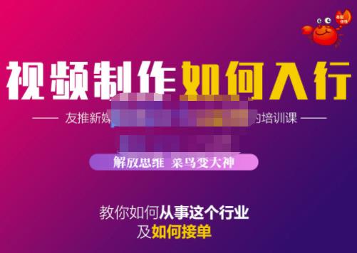 蟹老板·视频制作如何入行，教你如何从事这个行业以及如何接单-九章网创