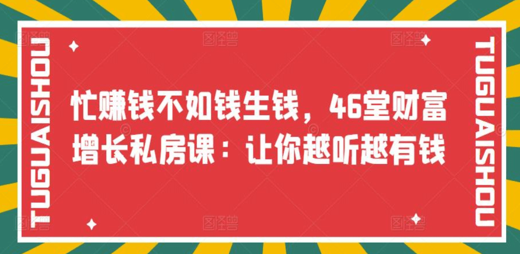 忙赚钱不如钱生钱，46堂财富增长私房课：让你越听越有钱-九章网创