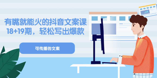 《有嘴就能火的抖音文案课》18 19期，轻松写出爆款可传播文案-九章网创