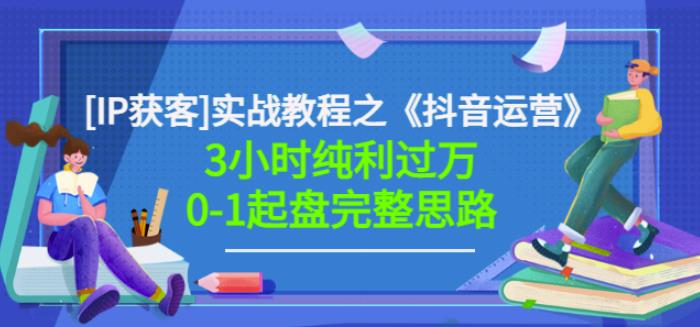 星盒[IP获客]实战教程之《抖音运营》3小时纯利过万0-1起盘完整思路价值498-九章网创