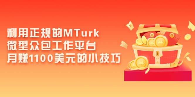 利用正规的MTurk微型众包工作平台，月赚1100美元的小技巧-九章网创