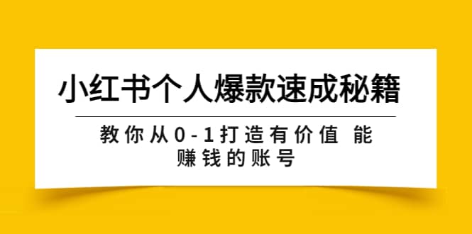 小红书个人爆款速成秘籍 教你从0-1打造有价值 能赚钱的账号（原价599）-九章网创