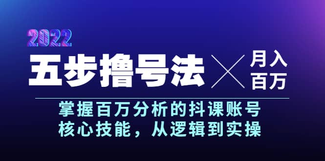 五步撸号法，掌握百万分析的抖课账号核心技能，从逻辑到实操，月入百万级-九章网创