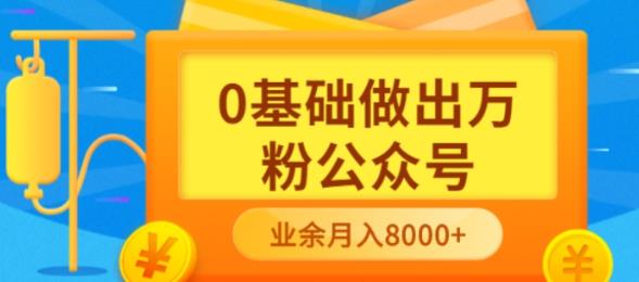 新手小白0基础做出万粉公众号，3个月从10人做到4W 粉，业余时间月入10000-九章网创