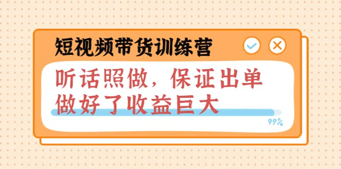 短视频带货训练营：听话照做，保证出单，做好了收益巨大（第8 9 10期）-九章网创