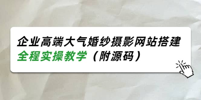 企业高端大气婚纱摄影网站搭建，全程实操教学（附源码）-九章网创