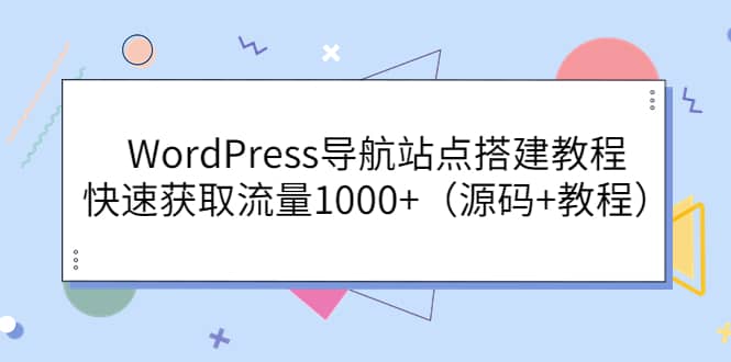 WordPress导航站点搭建教程，快速获取流量1000 （源码 教程）-九章网创