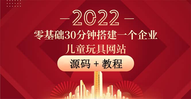 零基础30分钟搭建一个企业儿童玩具网站：助力传统企业开拓线上销售(附源码)-九章网创