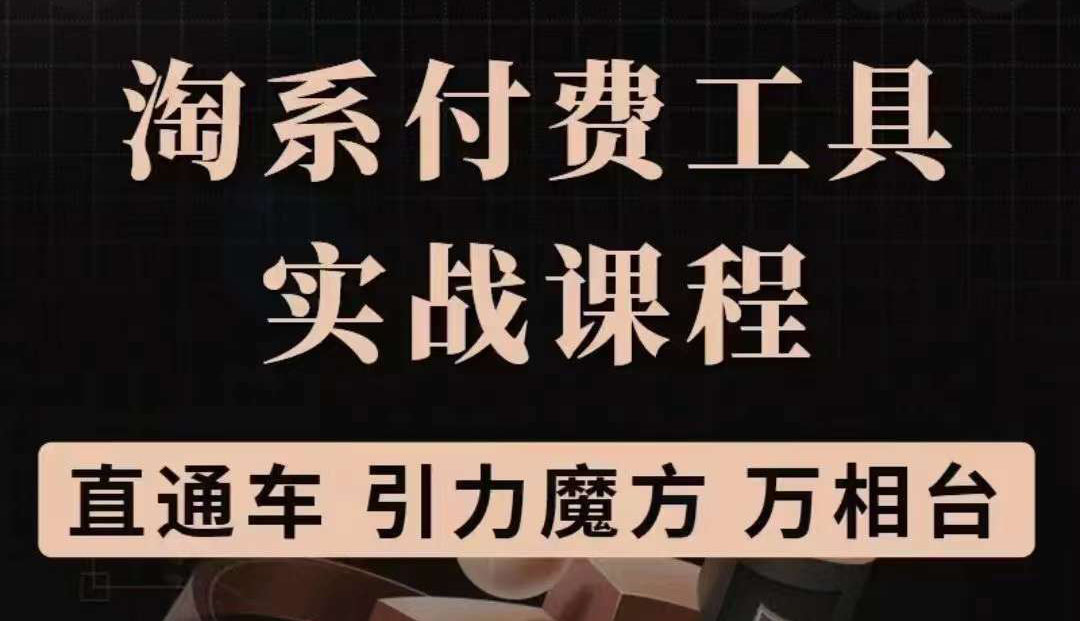 淘系付费工具实战课程【直通车、引力魔方】战略优化，实操演练（价值1299）-九章网创