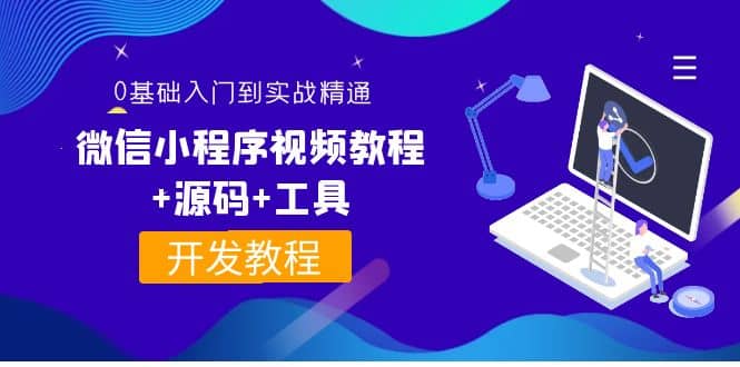 外面收费1688的微信小程序视频教程 源码 工具：0基础入门到实战精通！-九章网创