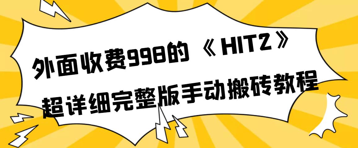 外面收费998《HIT2》超详细完整版手动搬砖教程-九章网创