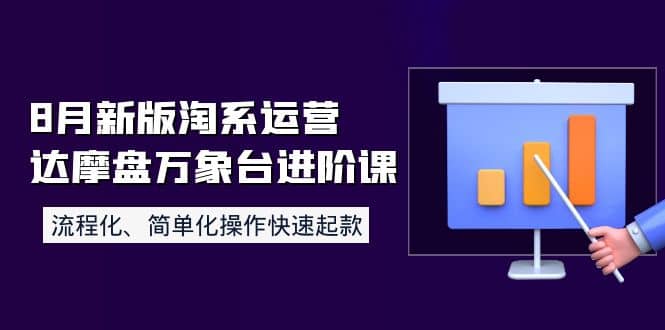 8月新版淘系运营达摩盘万象台进阶课：流程化、简单化操作快速起款-九章网创