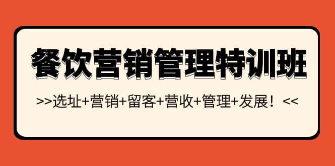 餐饮营销管理特训班：选址 营销 留客 营收 管理 发展-九章网创