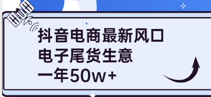 抖音电商最新风口，利用信息差做电子尾货生意，一年50w （7节课 货源渠道)-九章网创