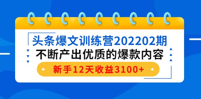 头条爆文训练营202202期，不断产出优质的爆款内容-九章网创