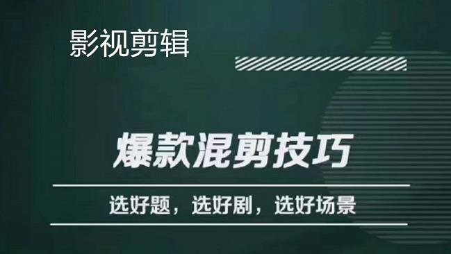 影视剪辑爆款混剪技巧，选好题，选好剧，选好场景，识别好爆款-九章网创