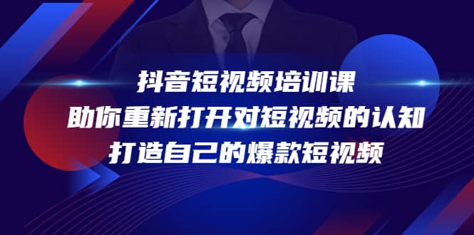 抖音短视频培训课，助你重新打开对短视频的认知，打造自己的爆款短视频-九章网创