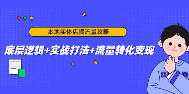 本地实体店搞流量攻略：底层逻辑 实战打法 流量转化变现-九章网创