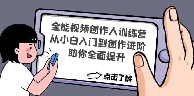 全能视频创作人训练营：从小白入门到创作进阶，助你全面提升-九章网创