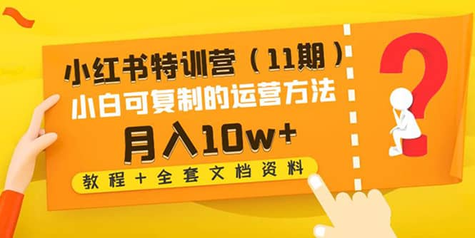 小红书特训营（11期）小白可复制的运营方法（教程 全套文档资料)-九章网创