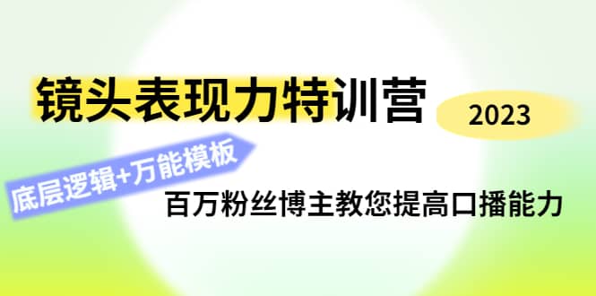 镜头表现力特训营：百万粉丝博主教您提高口播能力，底层逻辑 万能模板-九章网创