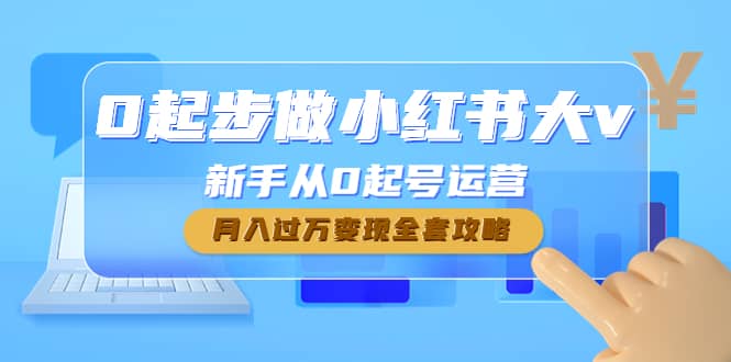 0起步做小红书大v，新手从0起号运营-九章网创