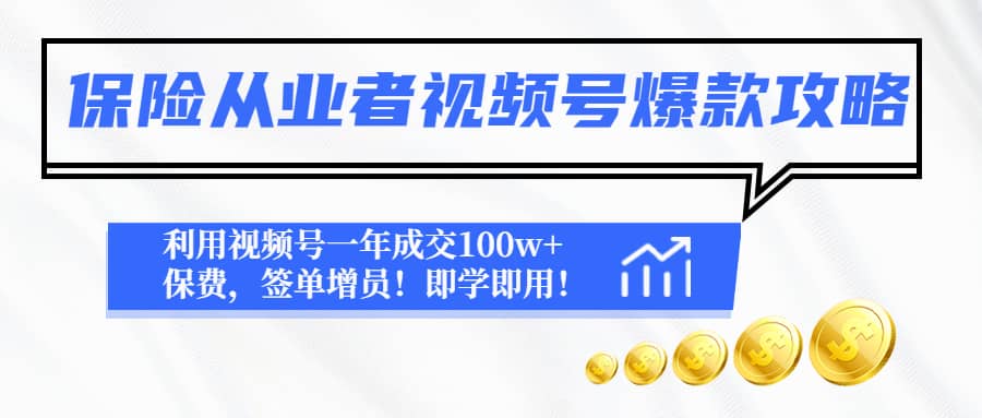 保险从业者视频号爆款攻略：利用视频号一年成交100w 保费，签单增员-九章网创