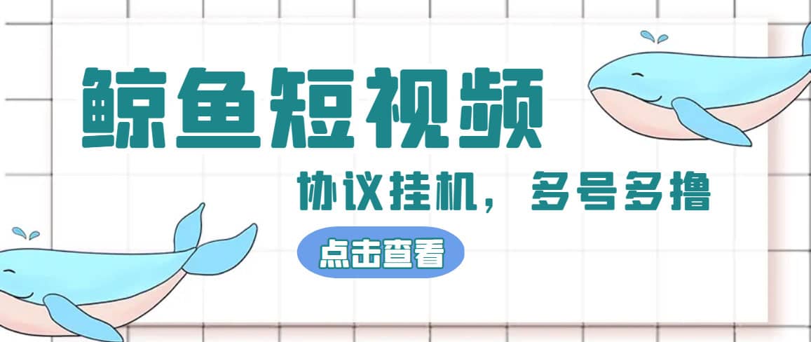 单号300 鲸鱼短视频协议挂机全网首发 多号无限做号独家项目打金(多号协议 教程)-九章网创