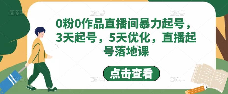 0粉0作品直播间暴力起号，3天起号，5天优化，直播起号落地课-九章网创