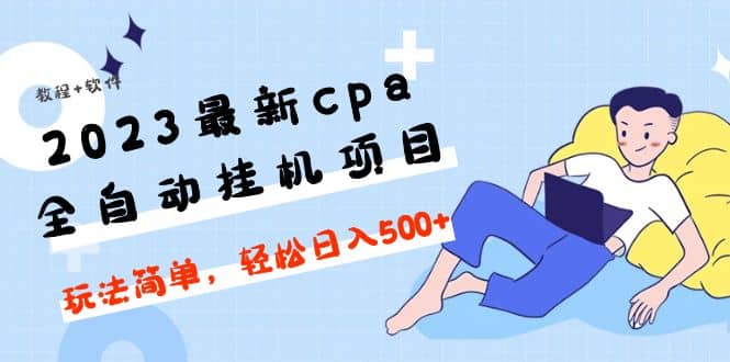 2023最新cpa全自动挂机项目，玩法简单，轻松日入500 【教程 软件】-九章网创