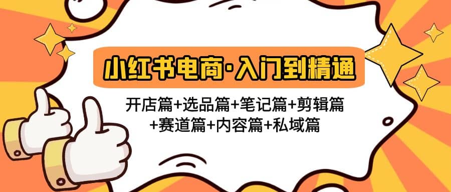 小红书电商入门到精通 开店篇 选品篇 笔记篇 剪辑篇 赛道篇 内容篇 私域篇-九章网创