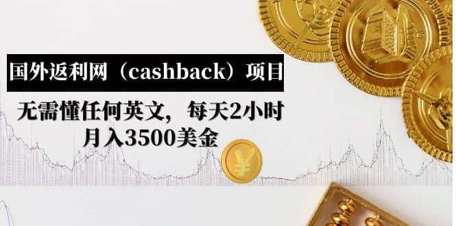 国外返利网（cashback）项目：无需懂任何英文，每天2小时，月入3500美元-九章网创