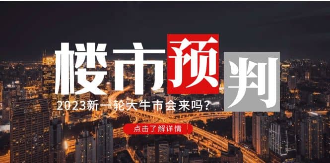 某公众号付费文章《2023楼市预判：新一轮大牛市会来吗？》-九章网创