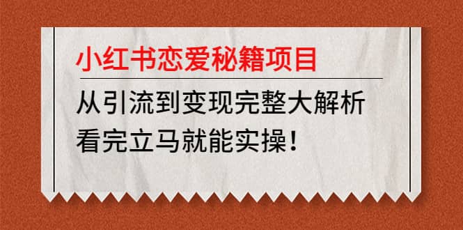 小红书恋爱秘籍项目，看完立马就能实操-九章网创