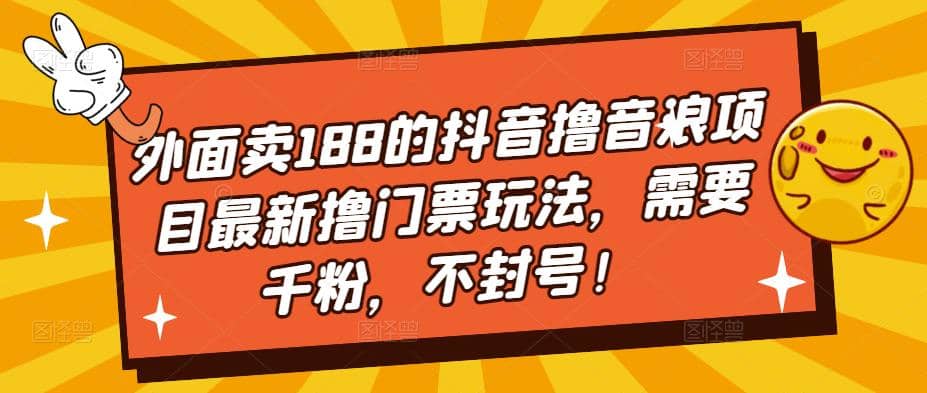 外面卖188的抖音撸音浪项目最新撸门票玩法，需要千粉，不封号-九章网创