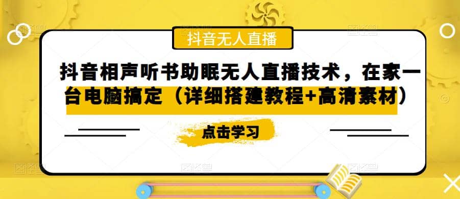 抖音相声听书助眠无人直播技术，在家一台电脑搞定（视频教程 高清素材）-九章网创