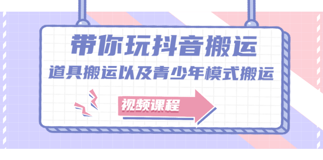 带你玩抖音，浅谈道具搬运以及青少年模式搬运【视频课程】-九章网创