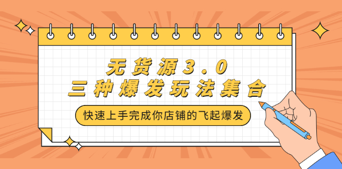 无货源3.0三种爆发玩法集合，快速‬‬上手完成你店铺的飞起‬‬爆发-九章网创