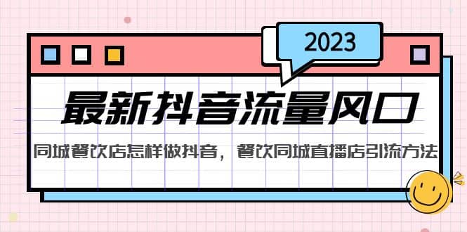 2023最新抖音流量风口，同城餐饮店怎样做抖音，餐饮同城直播店引流方法-九章网创