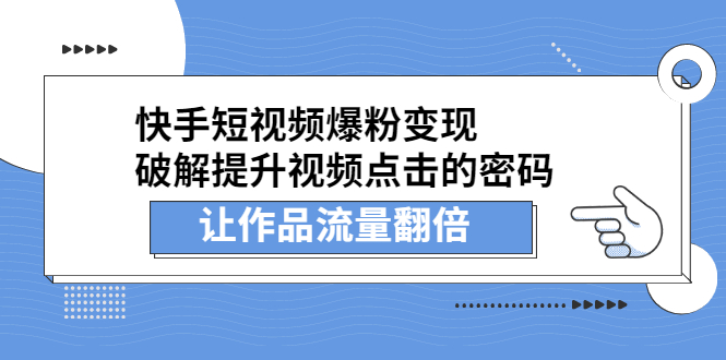 快手短视频爆粉变现，提升视频点击的密码，让作品流量翻倍-九章网创