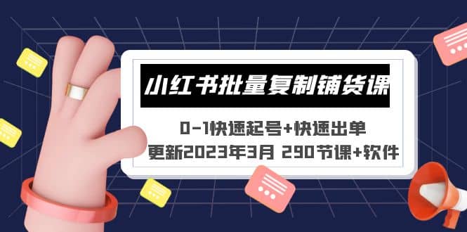 小红书批量复制铺货课 0-1快速起号 快速出单 (更新2023年3月 290节课 软件)-九章网创