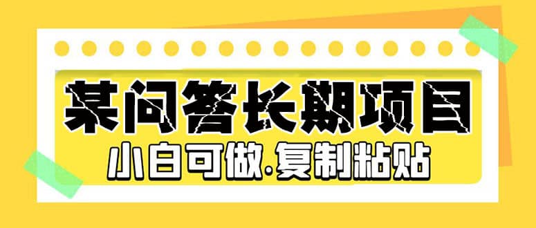 某问答长期项目，简单复制粘贴，小白可做-九章网创