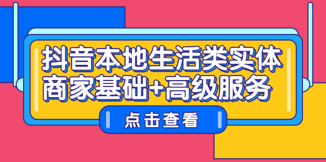 抖音本地生活类实体商家基础 高级服务-九章网创