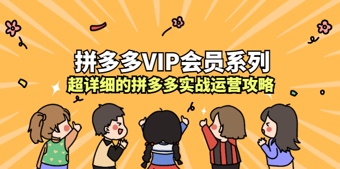 拼多多VIP会员系列，超详细的拼多多实战运营攻略-九章网创