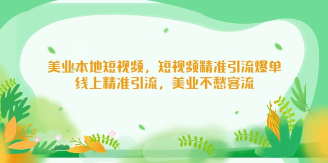 美业本地短视频，短视频精准引流爆单，线上精准引流，美业不愁客流-九章网创